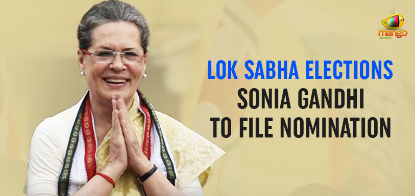Lok Sabha Elections – Sonia Gandhi To File Nomination