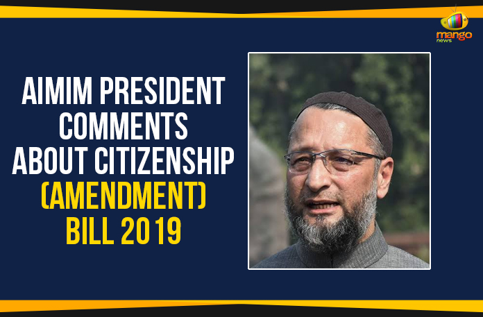 AIMIM President Comments About Citizenship (Amendment) Bill 2019