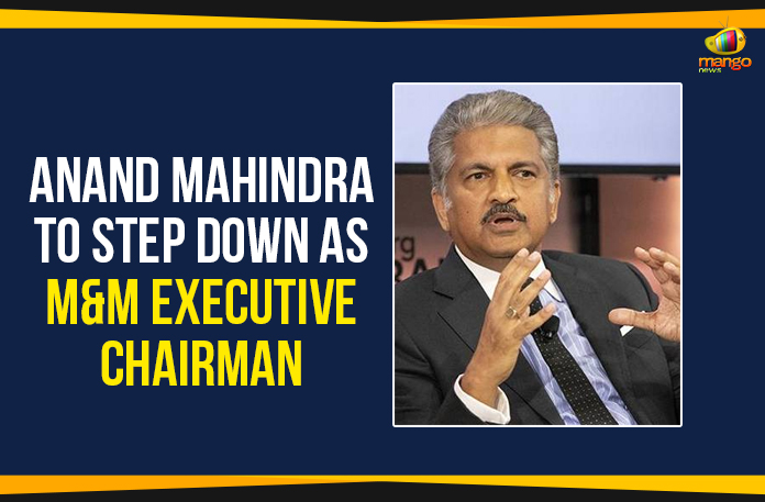 Anand Mahindra To Step Down As M&M Executive Chairman