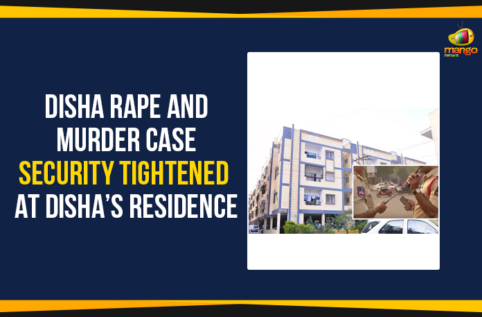 Disha Rape And Murder Case – Security Tightened At Disha’s Residence