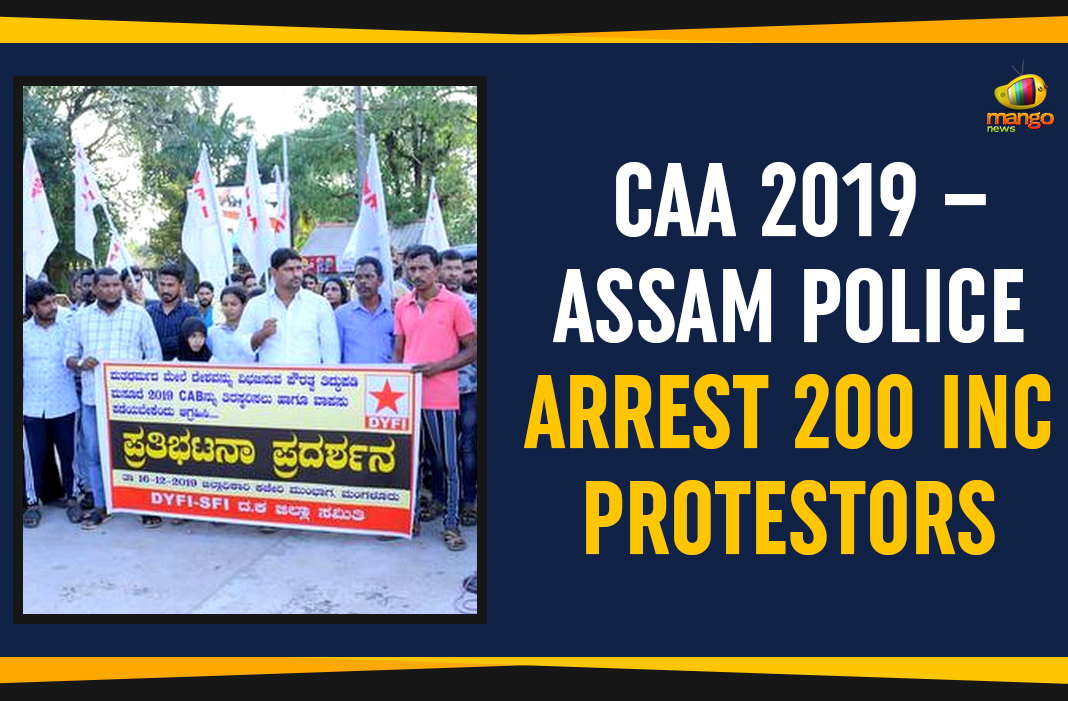 CAA 2019 – Assam Police Arrest 200 INC Protestors