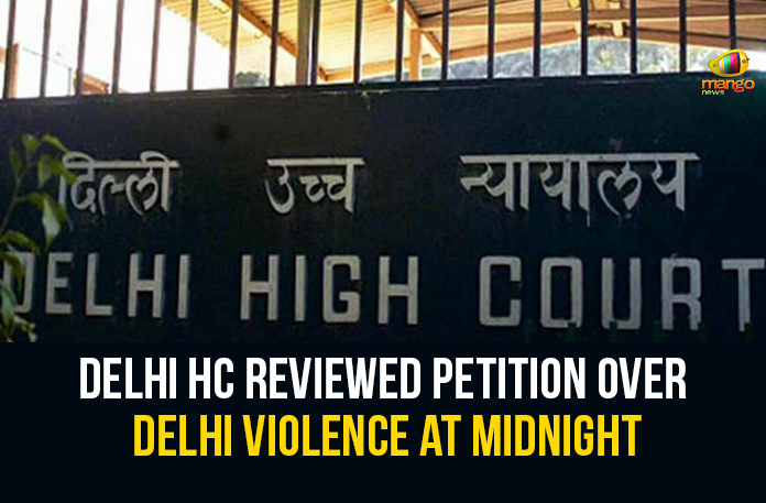 Delhi HC Reviewed Petition Over Delhi Violence At Midnight