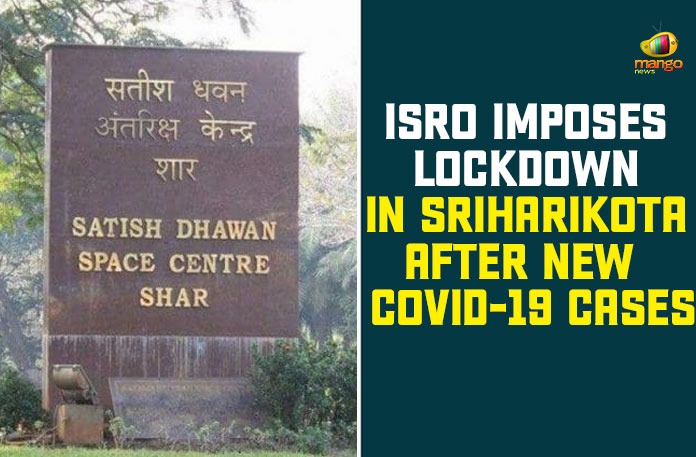 ISRO, ISRO Imposes Lockdown, ISRO Imposes Lockdown In Sriharikota, Lockdown In Sriharikota, Lockdown In Sriharikota After New Covid-19 Cases, Sriharikota