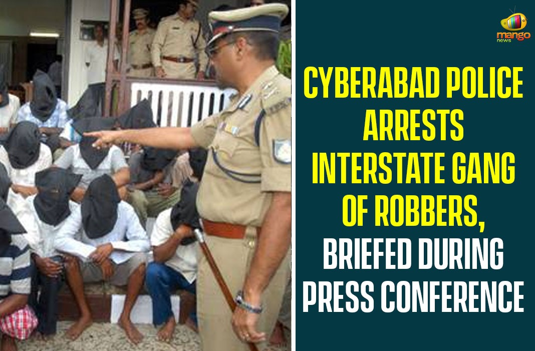 Cyberabad Police Arrests Interstate Gang Of Robbers, Briefed During Press Conference
