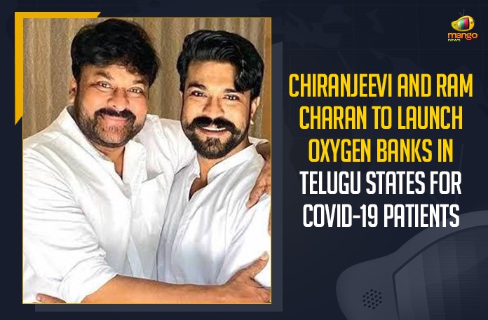 Chiranjeevi And Ram Charan To Launch Oxygen Banks, Oxygen Banks In Telugu States For COVID-19 Patients,Mango News, Latest Breaking News 2021, Andhra Pradesh Breaking News, Oxygen Banks, COVID-19 Patients, Covid-19 Patients, Second Wave of Pandemic, Medical Oxygen, Actor Ram Charan, Chiranjeevi, Chiranjeevi Charitable Trust, Oxygen Cylinders, Covid-19 Patients