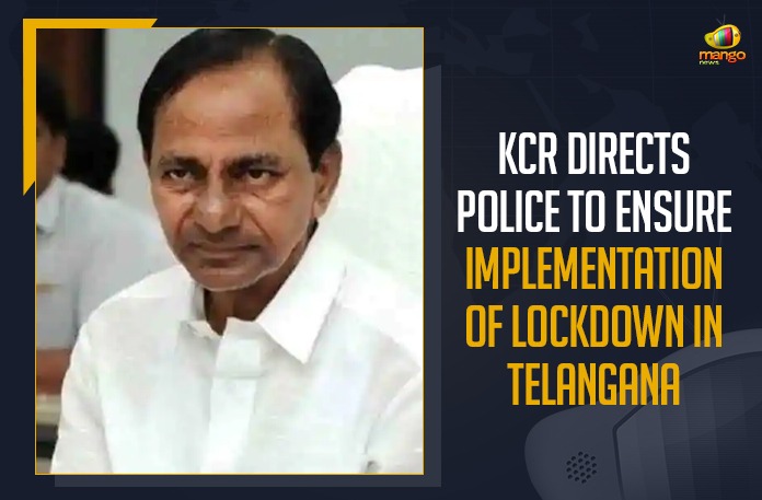 KCR Directs Police To Ensure Implementation Of Lockdown In Telangana, KCR Directs Police To Ensure Implementation Of Lockdown In Telangana, KCR Directs Police To Ensure Implementation Of Lockdown In Telangana, Chief Minister of Telangana, Telangana Lockdown Strict Guidelines, Second Wave of Wuhan virus, Cyberabad Police, Rachakonda Police, K Chandrashekar Rao, DGP M Mahender Reddy, KCR, Telangana CM KCR