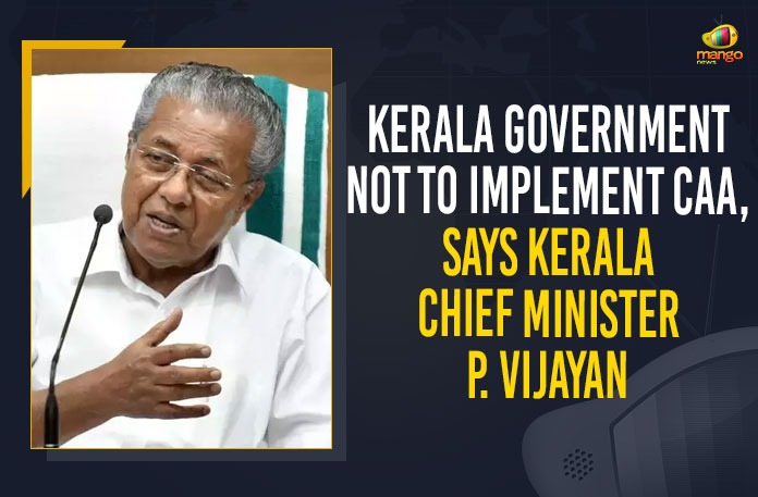 Kerala Government Not To Implement CAA, Says Kerala Chief Minister P. Vijayan