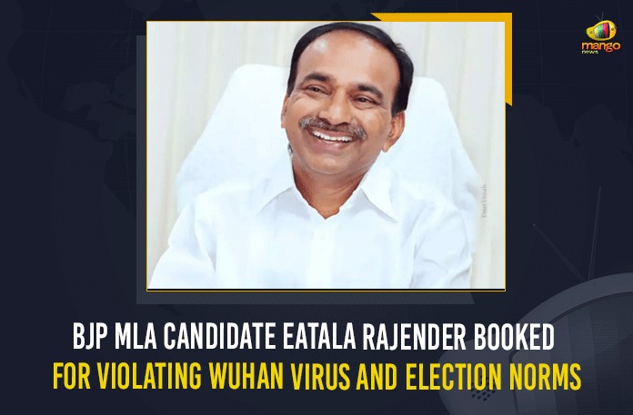 BJP MLA Candidate Eatala Rajender, BJP MLA Candidate Eatala Rajender Booked For Violating Wuhan Virus And Election Norms, Case filed on Eatala Rajender, Eatala Rajender, Eatala Rajender booked for violating EC norms, Eatala Rajender Booked For Violating Wuhan Virus And Election Norms, Election Norms, Huzurabad Assembly by election, huzurabad by election candidates, Huzurabad by poll, Huzurabad by-election, huzurabad bypoll date, Mango News, Model Code of Conduct