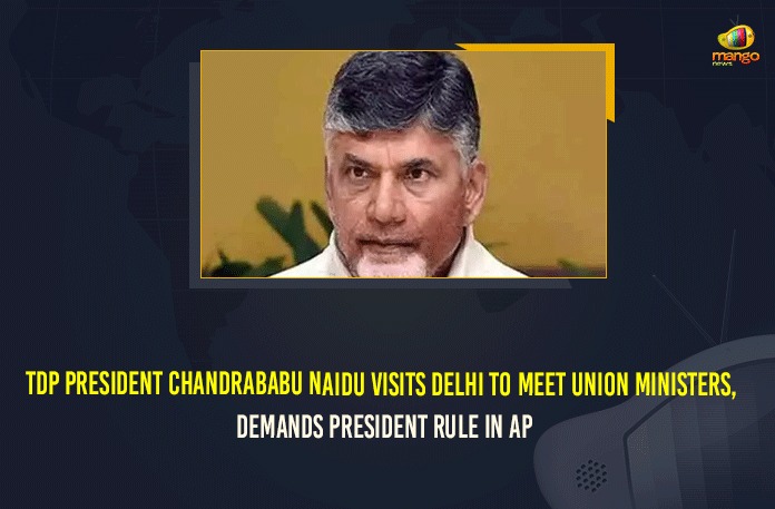 TDP President Chandrababu Naidu Visits Delhi To Meet Union Ministers, Demands President Rule In AP