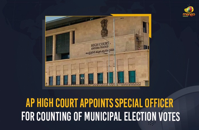 AP HC directs SEC to appoint IAS officer Prabhakar, AP HC orders appointment of a special officer for counting Votes, AP High Court, AP High Court Appoints Special Officer For Counting Of Municipal Election Votes, Clashes between YSRCP TDP, Kuppam, Kuppam municipal corporation elections, Kuppam Municipal elections, Kuppam municipality, Mango News, Municipal Election Votes, Nellore Corporation, Special Officer For Counting Of Municipal Election Votes