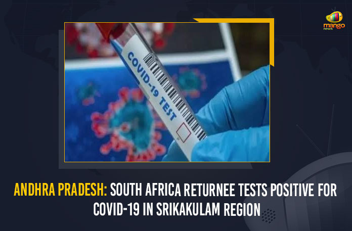 Andhra Prades South Africa returnee tests positive for Covid-19, andhra pradesh, Andhra Pradesh Sample of Omicron suspect sent for test, COVID-19 In Srikakulam, Mango News, MangoNews, South Africa returnee tests positive for Covid, South Africa Returnee Tests Positive For COVID-19 In Srikakulam, South Africa Returnee Tests Positive For COVID-19 In Srikakulam Region, South Africa-returnee tests positive for coronavirus in Srikakulam, Two foreign returnees test positive for COVID-19