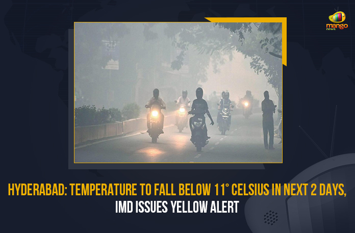 Hyderabad Temperature To Fall Below 11° Celsius In Next 2 Days IMD Issues Yellow Alert, Temperature To Fall Below 11° Celsius In Next 2 Days In Hyderabad, IMD Issues Yellow Alert, IMD Issues Yellow Alert For Hyderabad, IMD Issues Yellow Alert For Telangana, The Indian Meteorological Department Hyderabad forecasted low temperature for the next few days, The Indian Meteorological Department, IMD issued a five day yellow alert in Hyderabad, IMD issues yellow warning for Telangana, Weather update, Telangana Weather update, Mango News, Telangana weather report, telangana weather updates, telangana weather Latest updates, Yellow Alert For Telangana,