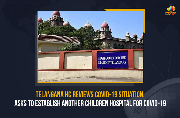 Telangana HC Reviews COVID-19 Situation, Asks To Establish Another Children Hospital For COVID-19,Telangana HC,High Court, COVID-19 Situation, Another Children Hospital, COVID-19, COVID-19 Updates, COVID-19 Live Updates,HC dresses down govt, New Guidelines, Omicron variant,Omicron LIVE Updates,Omicron LIVE News, Omicron India LIVE,Coronavirus, coronavirus india, Coronavirus Updates,COVID-19,COVID-19 Live Updates,Covid-19 New Updates,Mango News, COVID-19, Children Hospital,Hospitals For Covoid-19 Childrens, Covoid-19 Childrens,