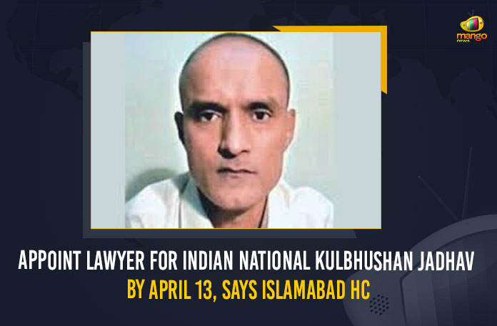 Appoint Lawyer For Indian National Kulbhushan Jadhav By April 13 Says Islamabad HC, Islamabad High Court, Islamabad High Court Says Appoint Lawyer For Indian National Kulbhushan Jadhav By April 13, IHC, IHC directed the Indian Government to appoint a lawyer for Indian national Kulbhushan Jadhav, Indian national Kulbhushan Jadhav, Islamabad HC, retired Indian Navy Officer Kulbhushan Jadhav, death sentence announced to retired Indian Navy Officer Kulbhushan Jadhav, Navy Officer Kulbhushan Jadhav, Kulbhushan Jadhav, Appoint Lawyer For Kulbhushan Jadhav, Lawyer For Kulbhushan Jadhav, Mango News,