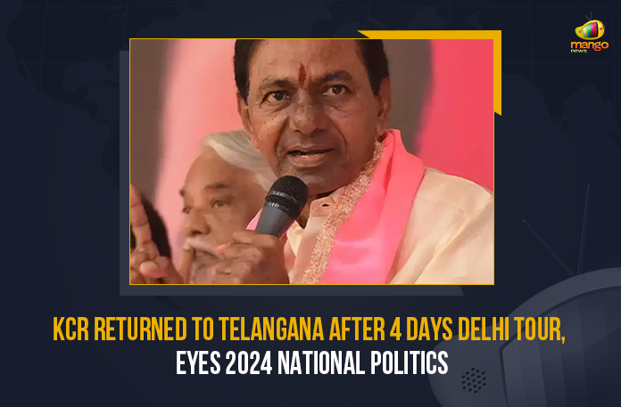 KCR Returned To Telangana After 4 Days Delhi Tour, Eyes 2024 National Politics