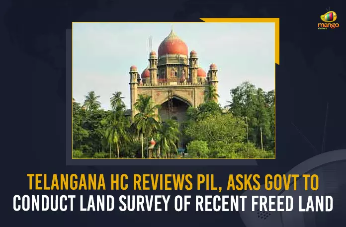 Telangana HC Reviews PIL, Asks Govt To Conduct Land Survey Of Recent Freed Land