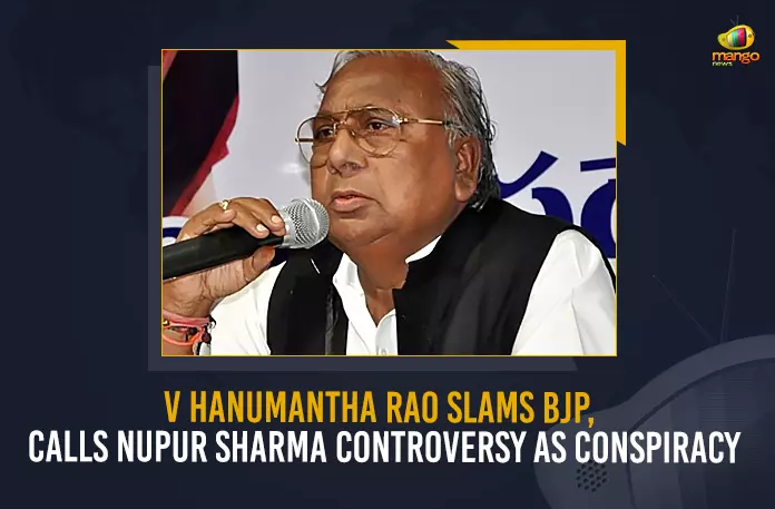 V Hanumantha Rao Slams BJP Calls Nupur Sharma Controversy As Conspiracy, V Hanumantha Rao Slams BJP, V Hanumantha Rao Calls Nupur Sharma Controversy As Conspiracy, Nupur Sharma Controversy As Conspiracy, Nupur Sharma controversy, BJP leaders like Nupur Sharma and Navin Jindal should be arrested immediately, V Hanumantha Rao slammed the BJP Government, V Hanumantha Rao, BJP Government, Nupur Sharma former Spokesperson of the Bharatiya Janata Party, Nupur Sharma controversy News, Nupur Sharma controversy Latest News, Nupur Sharma controversy Latest Updates, Nupur Sharma controversy Live Updates, Nupur Sharma, Mango News,