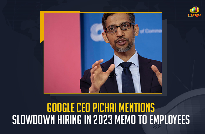 Google CEO Pichai Mentions Slowdown Hiring In 2023 Memo To Employees