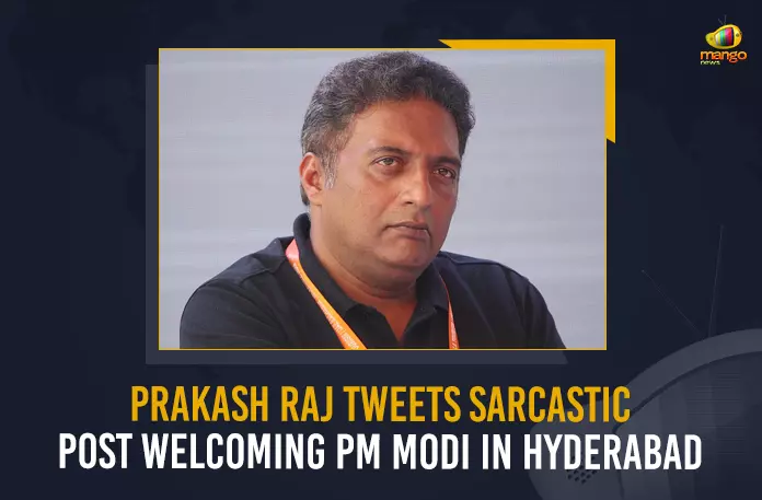Prakash Raj Tweets Sarcastic Post Welcoming PM Modi In Hyderabad
