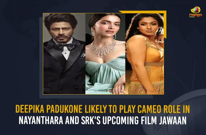 Deepika Padukone Likely To Play Cameo Role In Nayanthara And SRK’s Upcoming Film Jawaan