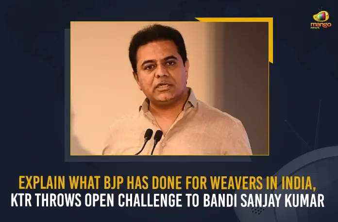 Explain What BJP Has Done For Weavers In India KTR Throws Open Challenge To Bandi Sanjay Kumar, KTR Throws Open Challenge To Bandi Sanjay Kumar, Explain What BJP Has Done For Weavers In India, contribution of the Bharatiya Janata Party for Telangana weavers, Open Challenge To Bandi Sanjay Kumar, Telangana Minister KTR Throws Open Challenge To Bandi Sanjay Kumar, Bandi Sanjay Kumar, Telangana weavers, Nethanna Bima Scheme For Weavers, Weavers Nethanna Bima Scheme, Nethanna Bima Scheme News, Nethanna Bima Scheme Latest News, Nethanna Bima Scheme Latest Updates, Nethanna Bima Scheme Live Updates, Working President of the Telangana Rashtra Samithi, Telangana Rashtra Samithi Working President, TRS Working President KTR, Telangana Minister KTR, KT Rama Rao, Minister KTR, Minister of Municipal Administration and Urban Development of Telangana, KT Rama Rao Minister of Municipal Administration and Urban Development of Telangana, KT Rama Rao Information Technology Minister, KT Rama Rao MA&UD Minister of Telangana, Mango News,