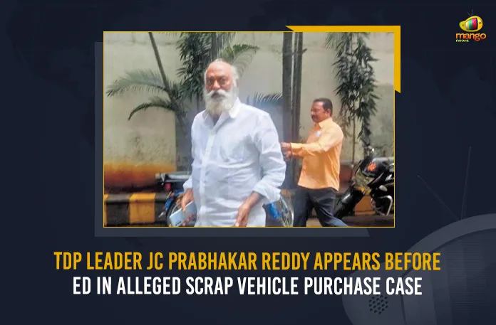 TDP Leader JC Prabhakar Reddy Appears Before ED In Alleged Scrap Vehicles Purchase Case, TDP Leader JC Prabhakar Reddy Appears Before ED, JC Prabhakar Reddy Appears Before ED, In Alleged Scrap Vehicles Purchase Case, Mango News, Mango News Telugu, JC Prabhakar Reddy Latest News And Updates, Directorate of Enforcement, Enforcement Directorate, Enforcement Directorate AP, Enforcement Directorate , Enforcement Directorate, Directorate of Enforcement, ED News And Live Updates