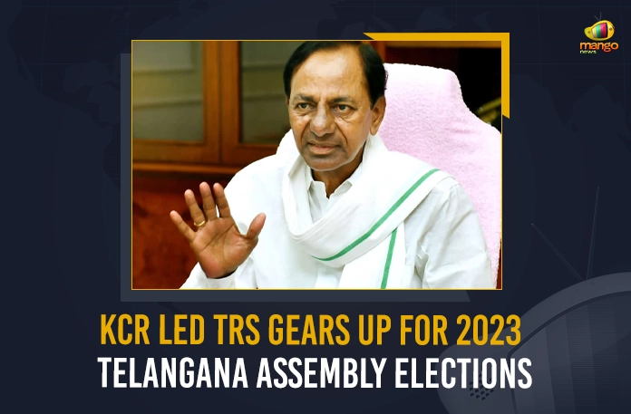 KCR Led TRS Gears Up For 2023 Telangana Assembly Elections,Telangana Assembly Elections,Telangana Elections 2023,KCR Led TRS,KCR Led TRS on Telangana Elections,Telangana Elections,Mango News,Mango News Telugu,CM KCR News And Live Updates, Telangna Congress Party, Telangna BJP Party, YSRTP,TRS Party, BRS Party, Telangana Latest News And Updates,Telangana Politics, Telangana Political News And Updates,Telangana Minister KTR