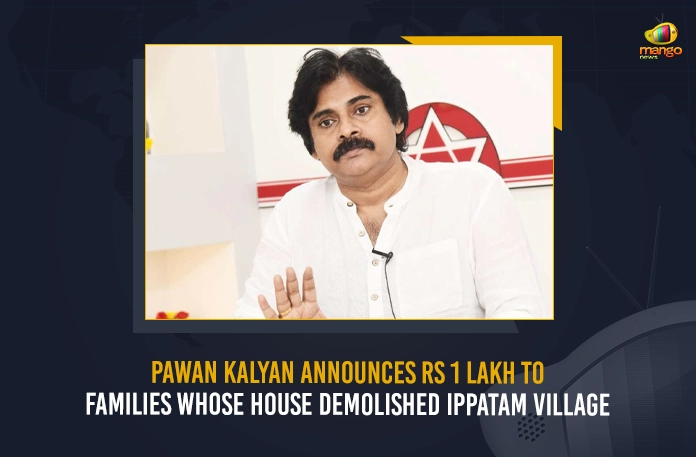 Pawan Kalyan Announces Rs 1 Lakh To Families Of Demolished Houses In Ippatam Village,Pawan Kalyan Visits Ipatam , Pawan Kalyan Ipatam Village Visit, Power Star Ippatam Village Visit,Mango News,Mango News Telugu,Power Star Pawan Kalyan, PSPK, Power Star,PAwan Kalyan Latest News And Updates,Janasena Party Founder,Janasena Party Chief Pawan Kalyan, Pawan Kalyan News And Live Updates, Tension in Ippatam