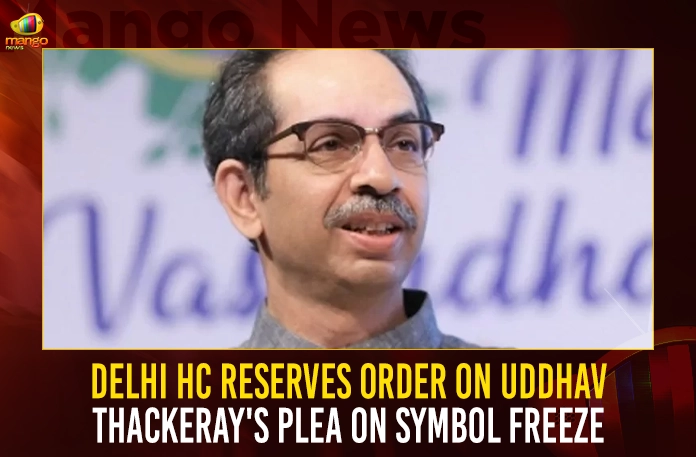 Delhi HC Reserves Order On Uddhav Thackeray’s Plea On Symbol Freeze