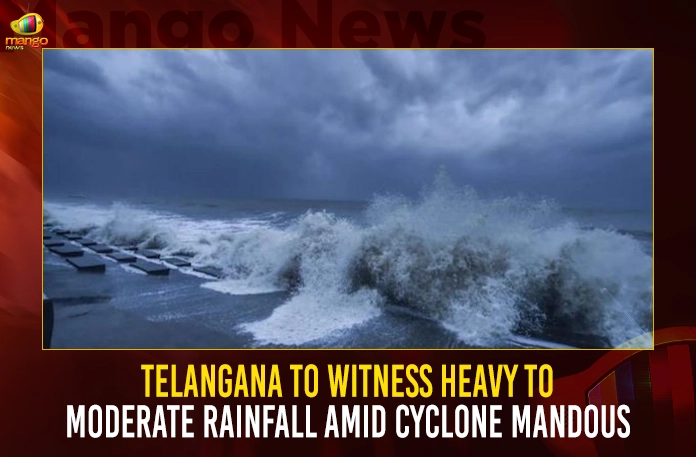 Telangana To Witness Heavy To Moderate Rainfall Amid Cyclone Mandous,Telangana Heavy Rains,Heavy Rains In Telangana,Telangana Heavy Rains,Mango News,Mango News Telugu,Rain Prediction In Telangana,Heavy Rains In Andhra,Imd Prediction Os Rains,Imd Telangana,Telangana Imd,India Metoroligical Department,Imd Latest News And Updates,Imd News And Live Updates,IMD Rains For Next 2 Months In Telangana, Telangana IMD,India Metoroligical Department News and Updates