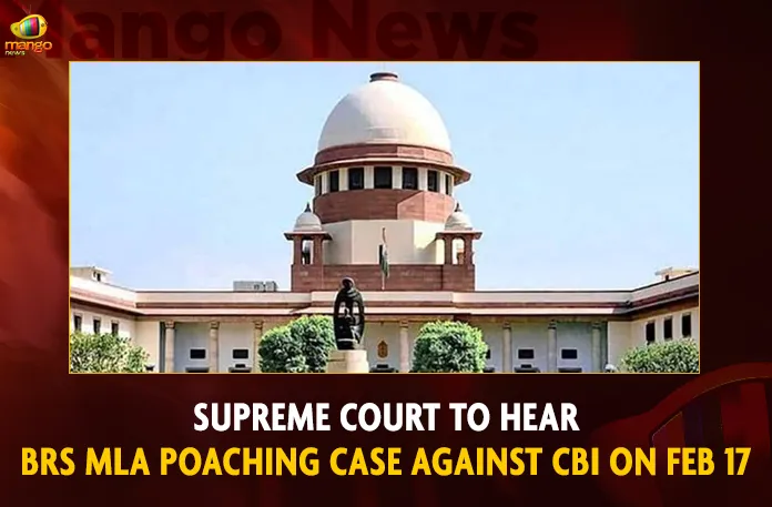 Supreme Court To Hear BRS MLA Poaching Case Against CBI On Feb 17,Supreme Court ,Upholds Lower Court Order,Telangana MLAs Poaching Case,Mango News,BRS MLAs Poaching Case,Minister KTR Asks Several Questions,Union Minister Kishan Reddy,BRS MLAs Poaching Case,Telangana Sit,Sit Investigation Mla Poaching Case,Trs Mla Poaching Case,Telangana Mla Poaching Case,Telangana Mla Poaching Case Latest News And Updates,Telangana Mla Poaching ,Telangana Bjp,Telangana Cm Kcr,Trs Party,Brs Party,Ysrtp,Brs Party Latest News And Updates