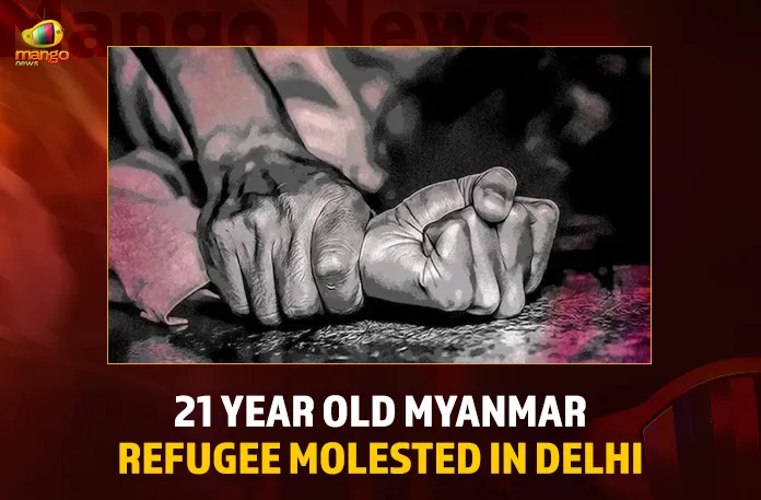 21 Year Old Myanmar Refugee Molested In Delhi