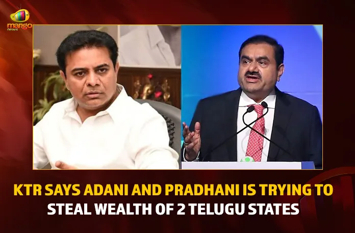 KTR Says Adani And Pradhani Is Trying To Steal Wealth Of 2 Telugu States,KTR Says Adani,Pradhani,Trying To Steal Wealth,2 Telugu States,Mango News,Telangana Minister KTR,Telangana Minister KTR Live News,CM KCR News And Live Updates, Telangna Congress Party, Telangna BJP Party, YSRTP,TRS Party, BRS Party, Telangana Latest News And Updates,Telangana Politics, Telangana Political News And Updates, BRS MLC Kavitha Live News, BRS MLC Kavitha Latest Updates