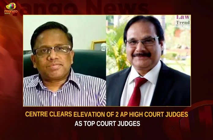 Centre Clears Elevation Of 2 AP High Court Judges As Top Court Judges,Centre Clears Elevation Of Judges,AP High Court Judges As Top Court Judges,Centre Clears Elevation Of 2 AP High Court Judges,Mango News,2 Supreme Court judges to take oath,Centre clears names of two SC judges,AP High Court Judges Latest News,AP High Court Judges Latest Updates,Andhra Pradesh High Court,Andhra Pradesh High Court News Today