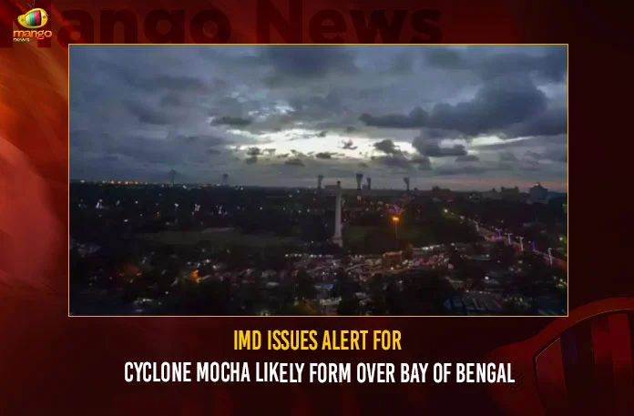 IMD Issues Alert For Cyclone Mocha Likely Form Over Bay Of Bengal