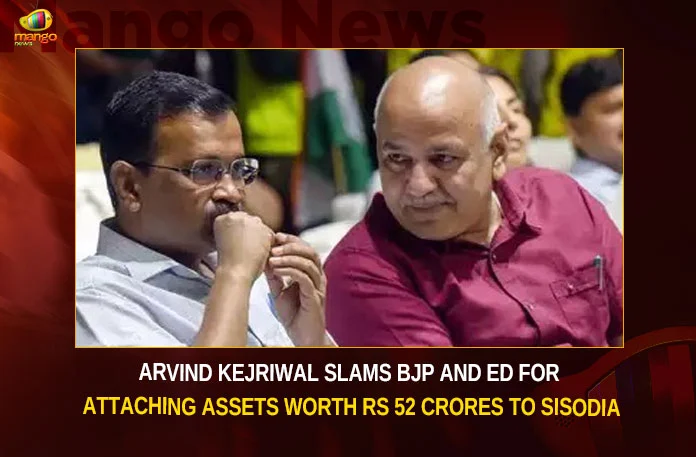 Arvind Kejriwal Slams BJP And ED For Attaching Assets Worth Rs 52 Crores To Sisodia