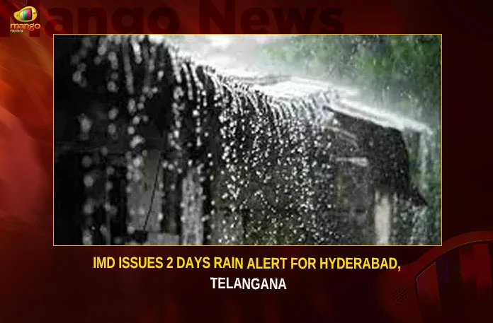 IMD Issues 2 Days Rain Alert For Hyderabad Telangana,IMD Issues 2 Days Rain Alert,Rain Alert For Hyderabad,Rain Alert For Telangana,Mango News,Telangana Heavy Rainfall,Heavy rainfall,Weather Update,Telangana Weather Radar,Observed Rainfall Variability,IMD Issues High Rain Alert,Widespread rains in Telangana,IMD forecasts heavy rainfall,Telangana Latest News,Telangana News,Telangana News and Live Updates,Telangana Rainfall News Today,Telangana Rainfall Latest News