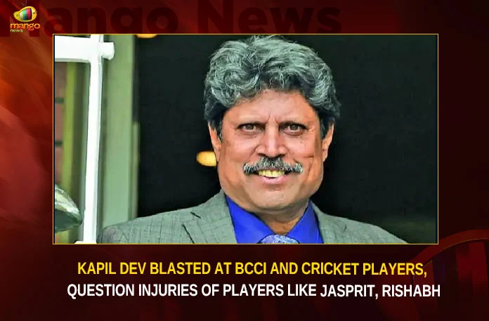 Kapil Dev Blasted At BCCI And Cricket Players, Question Injuries Of Players Like Jasprit, Rishabh
