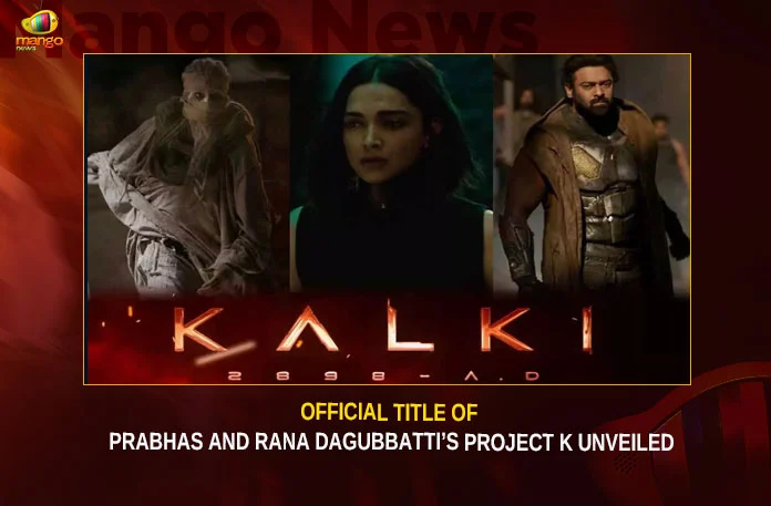 Official Title Of Prabhas And Rana Dagubbatti’s Project K Unveiled