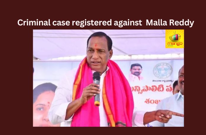Criminal case registered against former minister and BRS MLA Malla Reddy 