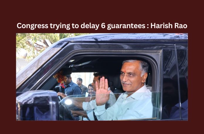 Congress trying to delay 6 guarantees : Harish Rao