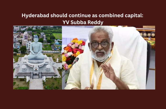 Hyderabad should continue as combined capital: YV Subba Reddy