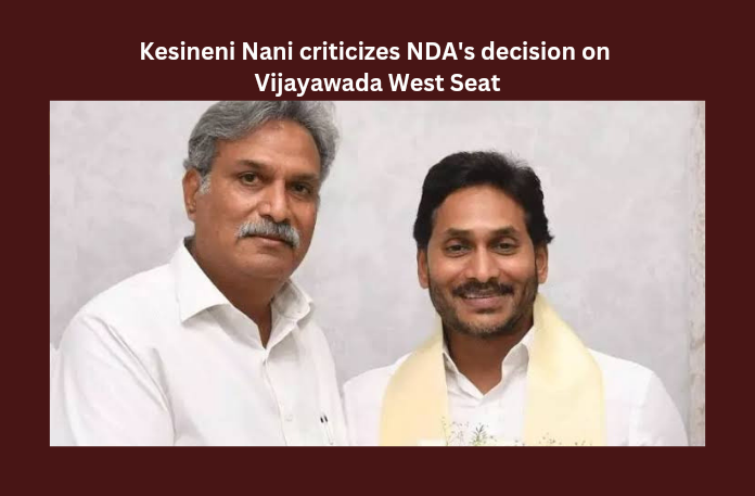 Kesineni Nani Criticizes NDA's Decision On Vijayawada West Seat, Kesineni Nani Criticizes, NDA Decision On Vijayawada West Seat, Vijayawada West Seat, NDA Decision, Kesineni Nani, TDP, Vijayawada West, Vijayawada, Kesineni Chinni, Elections, CM Jagan, AP Live Updates, Andhra Pradesh, Political News, Mango News
