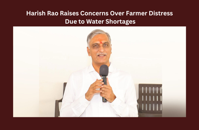 Harish Rao Raises Concerns Over Farmer Distress Due to Water Shortages