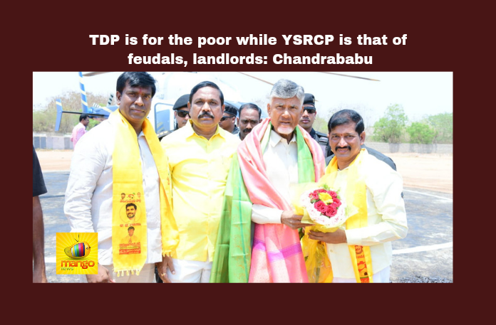 TDP Is For The Poor While YSRCP Is That Of Feudals Landlords: Chandrababu, TDP Is For The Poor, YSRCP For Feudals Landlords, TDP, N Chandrababu Naidu, Nara Lokesh, Praja Galam, YSRCP, CM Jagan, General Elections, Lok Sabha Elections, AP Live Updates, Andhra Pradesh, Political News, Mango News 