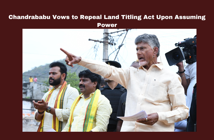 Chandrababu Vows to Repeal Land Titling Act Upon Assuming Power