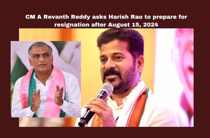 CM A Revanth Reddy asks Harish Rao to prepare for resignation after August 15, 2024