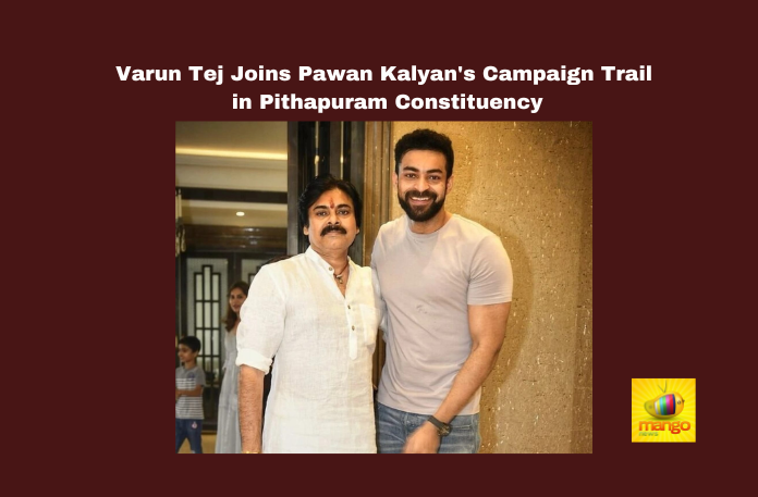 Varun Tej Joins Pawan Kalyan’s Campaign Trail in Pithapuram Constituency