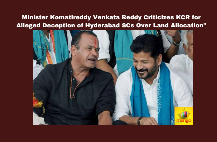 Minister Komatireddy Venkata Reddy Criticizes KCR for Alleged Deception of Hyderabad SCs Over Land Allocation”
