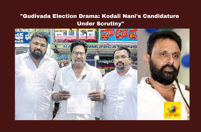 “Gudivada Election Drama: Kodali Nani’s Candidature Under Scrutiny”